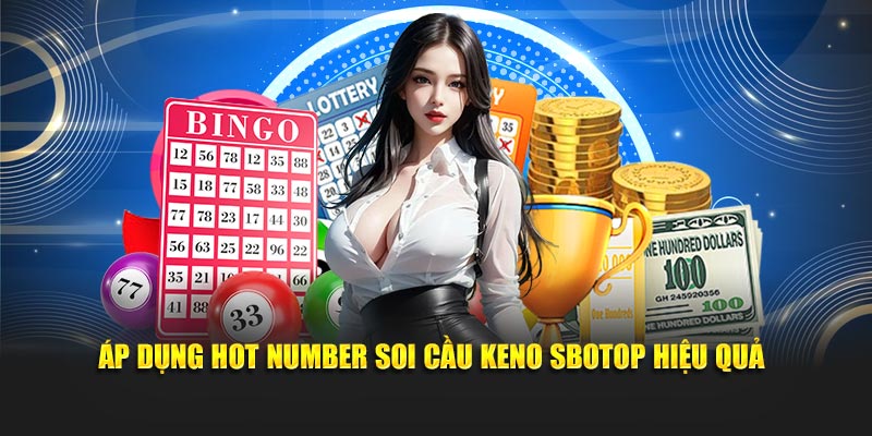 Áp dụng Hot number soi keno SBOTOP hiệu quả