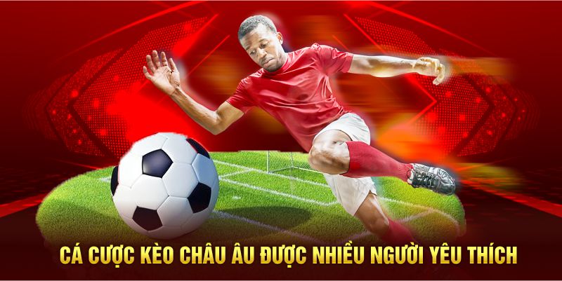 Cá cược kèo châu Âu được nhiều người yêu thích