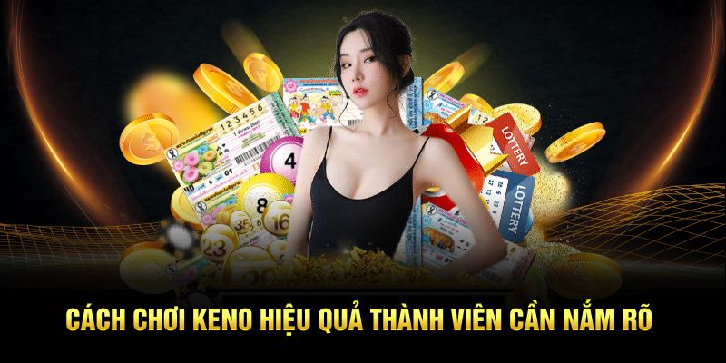 Cách chơi keno hiệu quả thành viên cần nắm rõ