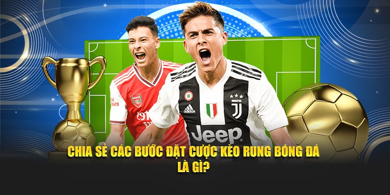 Chia sẻ các bước đặt cược kèo rung bóng đá là gì?