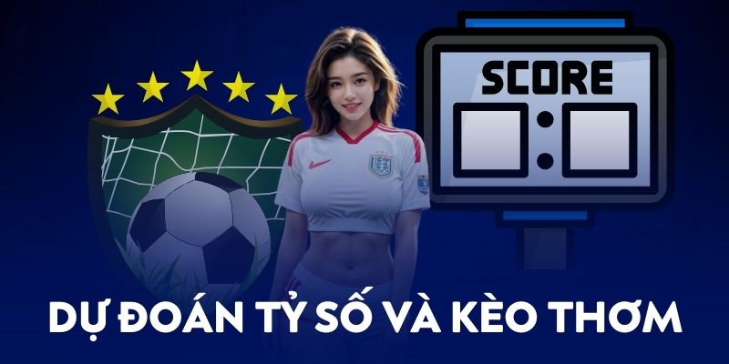 Dự đoán tỷ số và kèo thơm chính xác tại chuyên mục