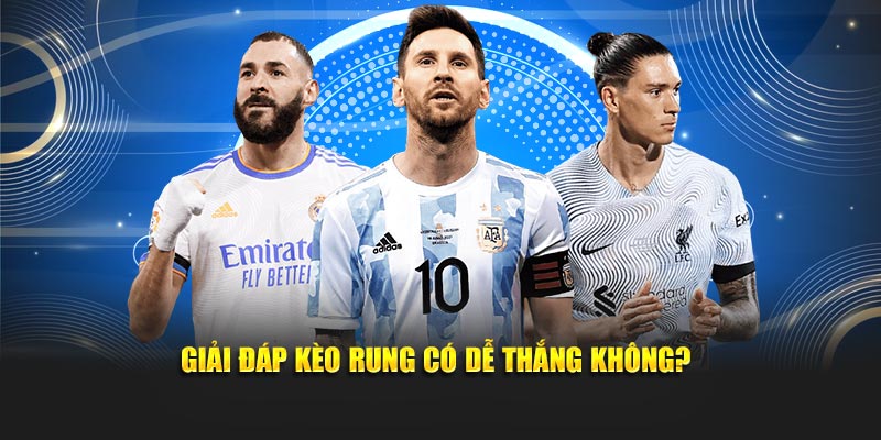 Giải đáp kèo rung có dễ thắng không?