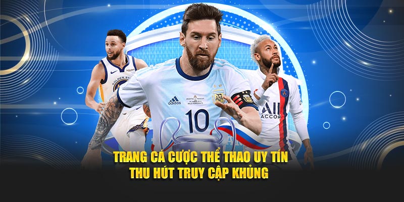 Trang cá cược thể thao uy tín thu hút truy cập khủng